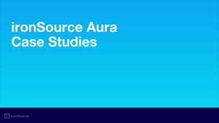 ironSource Aura
Case Studies
 