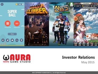 May 2015
Investor Relations
2015 COPYRIGHT AURASTUDIO Co., Ltd All Rights Reserved.
 