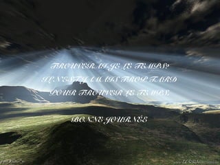 TROUVERAI-JE LE TEMPS?
IL N’EST JAMAIS TROP TARD
POUR TROUVER LE TEMPS.
BONNE JOURNÉE
 