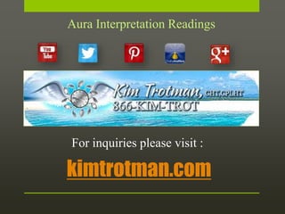 kimtrotman.com
Aura Interpretation Readings
For inquiries please visit :
 