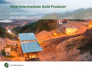 New Intermediate Gold Producer
Investor Presentation
January 2010
 