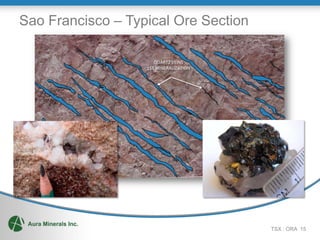 Sao Francisco – Typical Ore Section

                      QUARTZ VEINS
                   1ST MINERALIZATION




                                        TSX : ORA 15
 