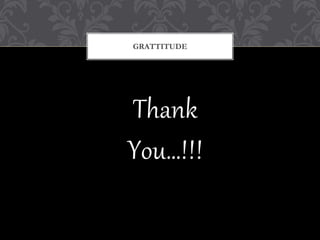 Thank
You…!!!
GRATTITUDE
 