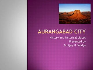 History and historical places
                Presented by
           Dr Ajay H Vaidya
 