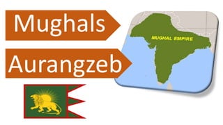 Mughals
Aurangzeb
 
