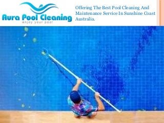 Offering The Best Pool Cleaning And
Maintenance Service In Sunshine Coast
Australia.
 