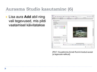 Aurasma Studio kasutamine (6)
 Lisa aura Add abil ning
vali tegevused, mis pildi
vaatamisel käivitatakse
[Pilt 7. Kuvatõm...