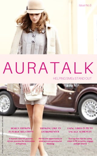 Photo credit: The Herald Magazine ­ shoot with Morgan Cars 2011
AURATALKHELPING SMEs STAND OUT
Issue No.3
A human-centred process-
driven exercise for innovation
in business
Our top five tips for using
video in PR to excite, engage
and get shares
PR has the opportunity to
embrace entrepreneurial
thinking
DESIGN THINKING
IN PUBLIC RELATIONS
THINKING LIKE AN
ENTREPRENEUR
USING VIDEO IN PR TO
ENGAGE AUDIENCES
 