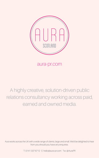 aura-pr.com
Aura works across the UK with a wide range of clients, large and small. We'd be delighted to hear
from you sho...
