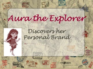 Aura the Explorer Discovers her             Personal Brand 