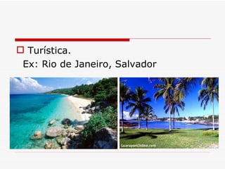 Turística.
 Ex: Rio de Janeiro, Salvador
 