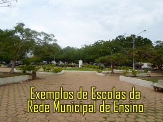 Exemplos de Escolas da
Rede Municipal de Ensino

 
