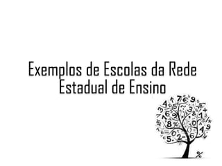 Exemplos de Escolas da Rede
Estadual de Ensino

 