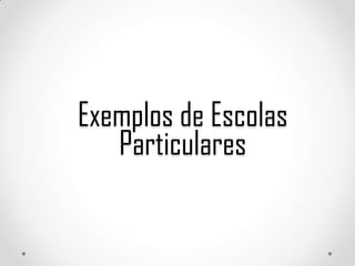 Exemplos de Escolas
Particulares

 