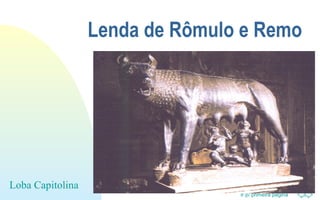 Ir p/ primeira página
Lenda de Rômulo e Remo
Loba Capitolina
 