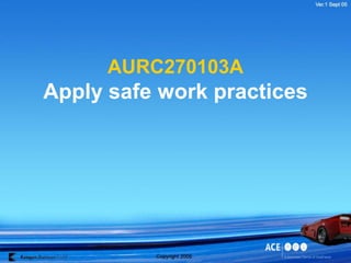 AURC270103A
Apply safe work practices
 