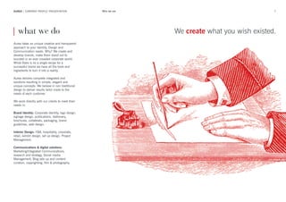 5AUREA | COMPANY PROFILE PRESENTATION Who we are
Aurea takes an unique creative and transparent
approach to your Identity, Design and
Communication needs. Why? We create and
develop brands, make them stand out to
succeed in an ever crowded corporate world.
While there is no a single recipe for a
successful brand we have all the tools and
ingredients to turn it into a reality.
Aurea delivers complete integrated end
solutions resulting in simple, elegant and
unique concepts. We believe in non traditional
design to deliver results tailor made to the
needs of each customer.
We work directly with our clients to meet their
needs in:
Brand Identity: Corporate Identity, logo design,
signage design, publications, stationary,
brochures, collaterals, packaging, brand
guidelines, web design.
Interior Design: F&B, hospitality, corporate,
retail, exhibit design, set up design, Project
Management.
Communications & digital solutions:
Marketing/Integrated Communications,
research and strategy, Social media
Management, Blog sets up and content
curation, copyrighting, film & photography.
| what we do We create what you wish existed.
 