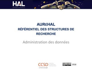 AURÉHAL
RÉFÉRENTIEL DES STRUCTURES DE
RECHERCHE
Administration des données
2018
 