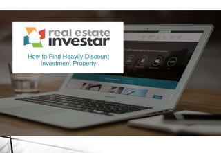 How to Find Heavily Discount
Investment Property
 