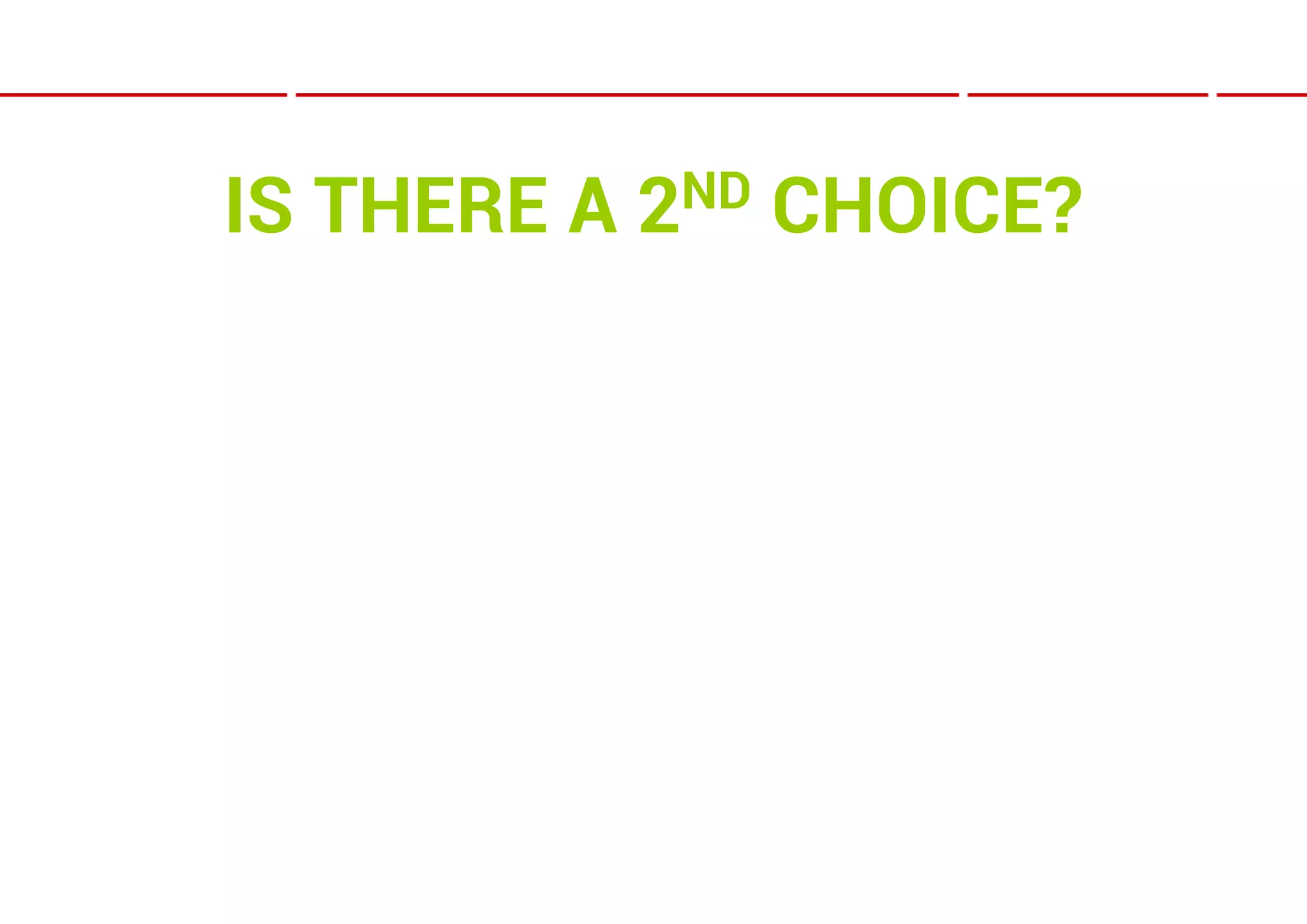 IS THERE A   2ND   CHOICE?
 
