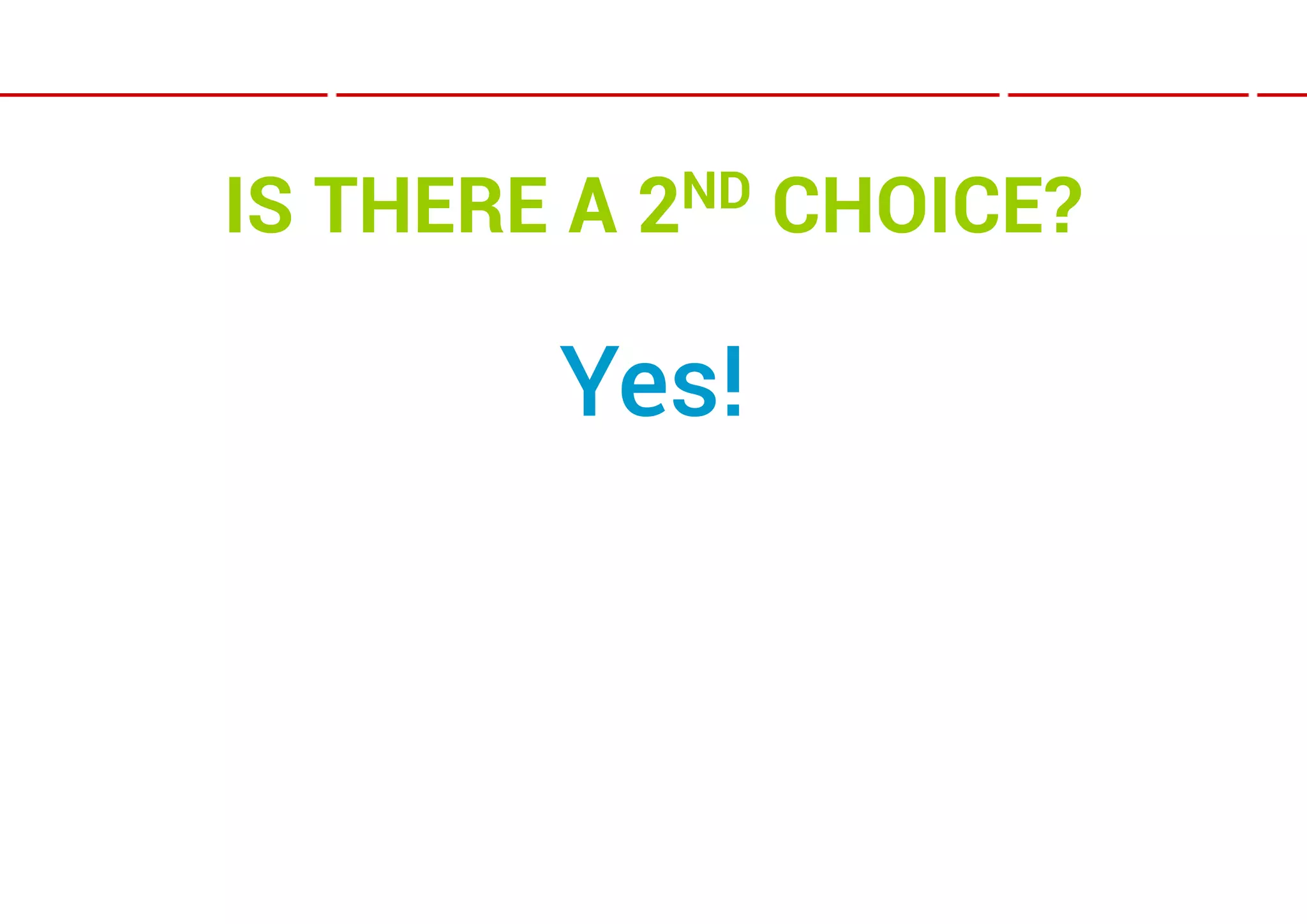IS THERE A   2ND   CHOICE?

        Yes!
 