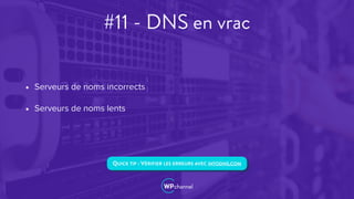 #11 - DNS en vrac
• Serveurs de noms incorrects
• Serveurs de noms lents
QUICK TIP : VÉRIFIER LES ERREURS AVEC INTODNS.COM
 