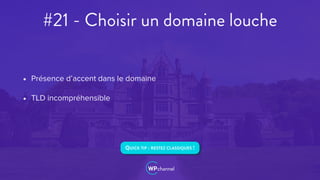 #21 - Choisir un domaine louche
• Présence d’accent dans le domaine
• TLD incompréhensible
QUICK TIP : RESTEZ CLASSIQUES !
 