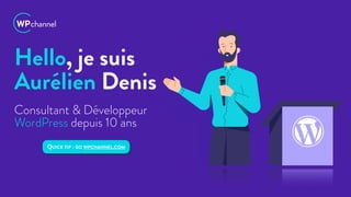 Hello, je suis
Aurélien Denis
Consultant & Développeur
WordPress depuis 10 ans
QUICK TIP : GO WPCHANNEL.COM
 