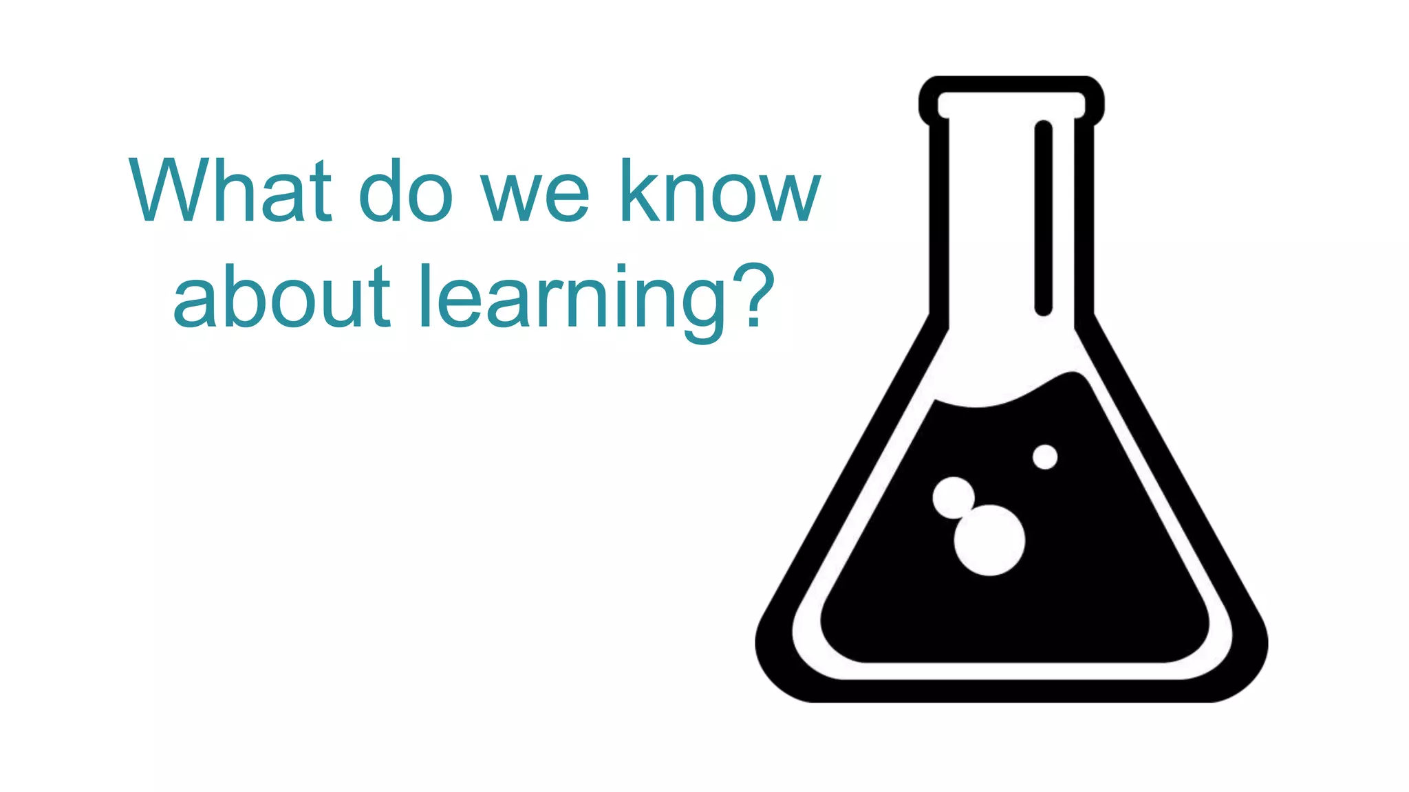 What do we know
about learning?
 