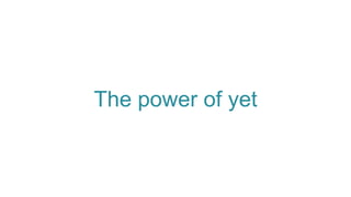 The power of yet
 