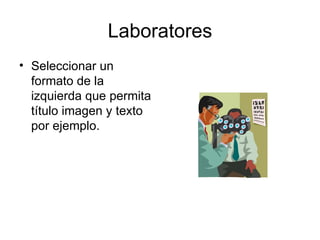 Laboratores Seleccionar un formato de la izquierda que permita título imagen y texto por ejemplo.
