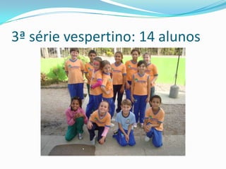 3ª série vespertino: 14 alunos
 