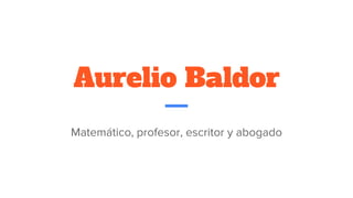 Aurelio Baldor
Matemático, profesor, escritor y abogado
 