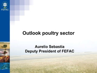 Outlook poultry sector Aurelio Sebastia Deputy President of FEFAC 