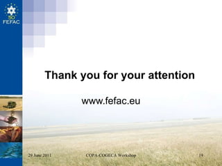 www.fefac.eu Thank you for your attention 29 June 2011 COPA-COGECA Workshop 
