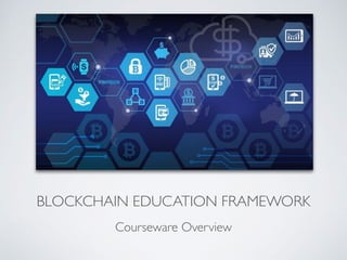 BLOCKCHAIN EDUCATION FRAMEWORK
Courseware Overview
 