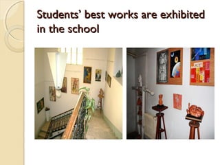 Students’ best works are exhibited
in the school
 
