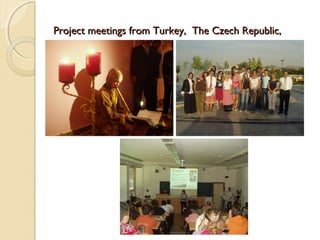 Project meetings from Turkey, The Czech Republic,
 