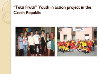 “Tutti Frutti” Youth in action project in the
Czech Republic
 