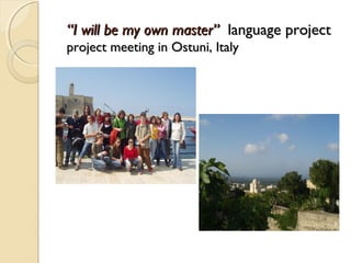 “I will be my own master” language project
project meeting in Ostuni, Italy
 