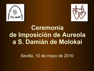 Ceremonia de Imposición de Aureola a S. Damián de Molokai Sevilla, 10 de mayo de 2010 
