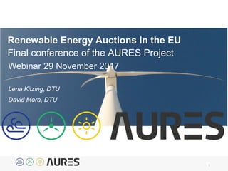 Renewable Energy Auctions in the EU
Final conference of the AURES Project
1
Webinar 29 November 2017
Lena Kitzing, DTU
David Mora, DTU
 