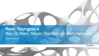 Join the conversation #AU2017
Revit Youngsters 
Neu St.Marx, Neuer Stadtteil als Maturaprojekt
Clemens Resch
 