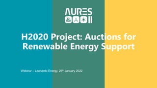 H2020 Project: Auctions for
Renewable Energy Support
Webinar – Leonardo Energy, 26th January 2022
 