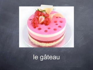 le gâteau
 