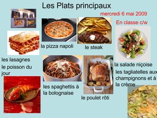 mardi 9 juin 2009 En classe c/w Les Plats principaux les lasagnes la salade niçoise le steak la pizza napoli les spaghettis à la bolognaise le poisson du jour le poulet rôti les tagliatelles aux champignons et à la crème 
