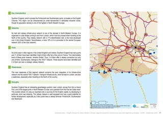 Barnet 
! 
! 
" 
! 
Southampton 
! ! 
London 
Croydon 
Bournemouth 
Portsmouth 
$0 10 20 40 
Km 
Data source powered by AURH & ©Voies Navigables de France; 
©European Commission, DG Move, TEN-Tec Information System; ©2012 National Geospatial Intelligence Agency 
©OpenStreetMap contributors, ODbl;Boudaries ©MBR and EuroGeographics,©ESRI 
Map data ©OpenStreetMap contributors, ODbl/ ®AURH -2014/05 
Key characteristics 
Southern England, which includes the Portsmouth and Southampton ports, is located on the English 
Channel. This region can be characterised as under-represented in dedicated industrial zones, 
though its population density is one of the highest in North-Western Europe. 
Networks 
Its road and railway infrastructure network is one of the densest in North-Western Europe. It is 
organised in a star shape coming to and from London, which must be crossed when traveling to the 
North of the country. They railway network, with a 71% electrification rate, is the most developed 
one in the United Kingdom. Nevertheless, a mere 10% of it is connected to the central European 
network (25% of the road network). 
Hubs 
As is the case in other regions in the United Kingdom and Ireland, Southern England has many ports 
and 11 of them have been identified. Eight of them offer ferry links only to France. The intermodality 
level of these ports however, remains limited. Thus, 3 of them offer a railway connection but only 
one of them, Southampton, belongs to the TEN-T network. Three airports have been identified and 
2 of them are near a strategic railway network. 
Weaknesses 
The main weakness of this regional network concerns the poor integration of its infrastructure 
network into the central TEN-T network. Transport infrastructures, which all lead to London, are also 
a weakness, especially when traveling to the North of the country. 
Strengths 
Southern England has an interesting geostrategic position: near London, across from the Le Havre 
Port, one of the largest ports in North-Western Europe, and upstream from the Pas-de-Calais strait. 
This location allows it to play an important role in sourcing for the English capital, by developing in 
particular, short sea shipping. The railway network is well equipped and has a good potential for 
further development, especially as 3 ferry ports have a railway terminal: Portsmouth, Southampton 
and Newhaven. 
Analytical atlas - Freight transport in North-Western Europe: regional dynamics, infrastructure and inter-regional exchanges - AURH - September 2014 41 
 