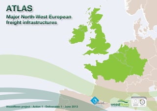 ATLAS Major North-West European 
freight infrastructures 
Weastflows project - Action 1 - Deliverable 1 - June 2013 
 