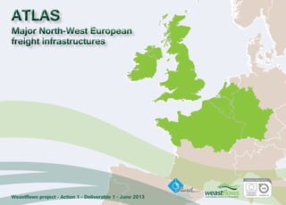 ATLAS Major North-West European 
freight infrastructures 
Weastflows project - Action 1 - Deliverable 1 - June 2013 
 