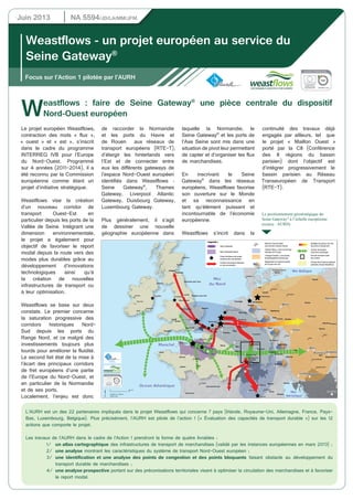 Weastflows - un projet européen au service du
Seine Gateway®
Juin 2013 NA 5594/JD/LA/MM/JFM
Focus sur l’Action 1 pilotée par l’AURH
Le projet Weastflows accompagne
les dynamiques à l’œuvre dans
la zone Nord-Ouest européenne
en poursuivant des actions
de lobbying pour des effets
démultiplicateurs sur les territoires
et les acteurs concernés. En
identifiant de nouvelles dessertes
ferroviaires, maritimes ou fluviales,
Weastflows peut provoquer
de nouvelles opportunités de
développement.
Ainsi,plusieursinvestissements,
projets et services régionaux
déjà entamés sur le territoire
de Seine Gateway®
vont être
confortés et rentabilisés, parmi
lesquels (liste non exhaustive) :
1/ l’extension de la capacité des
terminaux au Havre grâce à Port
2000 qui permettra le doublement
du trafic conteneurisé ;
2/ l’amélioration des conditions
de navigation pour accéder aux
installations portuaires le long
de la Seine (amélioration des
accès maritimes pour le port
de Rouen, modernisation des
écluses...) ;
3/ le projet de Ligne Nouvelle
Paris-Normandie (LNPN) ;
4/ la plateforme multimodale
du Havre permettant de
massifier les flux et d’optimiser
les liaisons ferroviaires et
fluviales ;
5/ le projet de plateforme
multimodale Seine Sud
(agglomération de Rouen) ;
6/ le projet de plateforme
multimodale Pîtres, Le Manoir/
Alizay ;
7/ la plateforme multimodale
d’Achères, à l’aval de Paris
et les plateformes Seine Sud
et Seine Andelle en amont de
Rouen permettant la création
de valeur ajoutée le long de la
Seine ;
8/ le raccordement ferroviaire
de la Brèque permettant de
fluidifier le trafic des trains
de fret à destination ou en
provenance de Port 2000, en
évitant le triage de Soquence ;
9/ la remise en état de la ligne
Serqueux-Gisors dédiée au
transport de fret en alternative
à la ligne Le Havre-Rouen-
Paris ;
10/ l’amélioration de la
connectivité entre les terminaux
portuaires de l’Estuaire de la
Seine permettant de conforter
le positionnement du complexe
portuaire haut-normand comme
plateforme maritime inter-
nationale ;
11/ le Canal Seine Nord
Europe ;
12/ le développement des
liens maritimes sur courte
distance avec le Royaume-
Uni et l’Irlande (ex : lignes
Dieppe/Newhaven, Le Havre/
Portsmouth, Rouen-Radicatel/
Dublin) et des liens ferroviaires
vers l’Allemagne ;
13/ le développement de
services à valeur ajoutée
logistique au travers de
la grappe d’entreprises
VIALOG dans l’agglomération
dieppoise.
L’AURH est un des 22 partenaires impliqués dans le projet Weastflows qui concerne 7 pays (Irlande, Royaume-Uni, Allemagne, France, Pays-
Bas, Luxembourg, Belgique). Plus précisément, l’AURH est pilote de l’action 1 (« Évaluation des capacités de transport durable ») sur les 12
actions que comporte le projet.
Les travaux de l’AURH dans le cadre de l’Action 1 prendront la forme de quatre livrables :
	 1/ 	un atlas cartographique des infrastructures de transport de marchandises (validé par les instances européennes en mars 2013) ;
	 2/	 une analyse montrant les caractéristiques du système de transport Nord-Ouest européen ;
	 3/	 une identification et une analyse des points de congestion et des points bloquants faisant obstacle au développement du
		 transport durable de marchandises ;
	 4/	 une analyse prospective portant sur des préconisations territoriales visant à optimiser la circulation des marchandises et à favoriser
		 le report modal.
Le projet européen Weastflows,
contraction des mots « flux »,
« ouest » et « est », s’inscrit
dans le cadre du programme
INTERREG IVB pour l’Europe
du Nord-Ouest. Programmé
sur 4 années (2011-2014), il a
été reconnu par la Commission
européenne comme étant un
projet d’initiative stratégique.
Weastflows vise la création
d’un nouveau corridor de
transport Ouest-Est en
particulier depuis les ports de la
Vallée de Seine. Intégrant une
dimension environnementale,
le projet a également pour
objectif de favoriser le report
modal depuis la route vers des
modes plus durables grâce au
développement d’innovations
technologiques ainsi qu’à
la création de nouvelles
infrastructures de transport ou
à leur optimisation.
Weastflows se base sur deux
constats. Le premier concerne
la saturation progressive des
corridors historiques Nord-
Sud depuis les ports du
Range Nord, et ce malgré des
investissements toujours plus
lourds pour améliorer la fluidité.
Le second fait état de la mise à
l’écart des principaux corridors
de fret européens d’une partie
de l’Europe du Nord-Ouest, et
en particulier de la Normandie
et de ses ports.
Localement, l’enjeu est donc
de raccorder la Normandie
et les ports du Havre et
de Rouen aux réseaux de
transport européens (RTE-T),
d’élargir les hinterlands vers
l’Est et de connecter entre
eux les différents gateways de
l’espace Nord-Ouest européen
identifiés dans Weastflows  :
Seine Gateway®
, Thames
Gateway, Liverpool Atlantic
Gateway, Duisbourg Gateway,
Luxembourg Gateway.
Plus généralement, il s’agit
de dessiner une nouvelle
géographie européenne dans
laquelle la Normandie, le
Seine Gateway®
et les ports de
l’Axe Seine sont mis dans une
situation de pivot leur permettant
de capter et d’organiser les flux
de marchandises.
En inscrivant le Seine
Gateway®
dans les réseaux
européens, Weastflows favorise
son ouverture sur le Monde
et sa reconnaissance en
tant qu’élément puissant et
incontournable de l’économie
européenne.
Weastflows s’incrit dans la
continuité des travaux déjà
engagés par ailleurs, tel que
le projet « Maillon Ouest »
porté par la C8 (Conférence
des 8 régions du bassin
parisien) dont l’objectif est
d’intégrer progressivement le
bassin parisien au Réseau
Transeuropéen de Transport
(RTE-T).
Bern
Wien
Praha
Paris
Berlin
Dublin
Zagreb
London
Sarajevo
Warszawa
Budapest
Kobenhavn
Amsterdam
Ljubljana
Luxembourg
Bratislava
Bruxelles
Lyon
Leeds
Krakow
Torino
Milano
München
Wroclaw
Leipzig
Belfast
Hamburg
Bordeaux
Nürnberg
Duisburg
Hannover
Stuttgart
Frankfurt
Liverpool
Düsseldorf
Manchester
Strasbourg
Birmingham
Rotterdam
Anvers
Zeebruge
Dunkerque
Cherbourg
Györ
Linz
Cork
Gent
Metz
Kiel
Malmö
Liége
Parma
Halle
Dijon
Basel
Nancy
Lille
Brest
Reims
Tours
Gdansk
Poznan
Lübeck
Aarhus
Bremen
Erfurt
Kassel
Rennes
Dundee
Venezia
Bologna
Brescia
Ostrava
Dresden
Aalborg
Le Mans
Cardiff
Norwich
Glasgow
Bristol
Klaipeda
Göteborg
Katowice
Salzburg
Enschede
Augsburg
Mannheim
Mulhouse
Le Havre
Plymouth
Innsbruck
BremerhavenGroningen
Magdeburg
Edinburgh
Charleroi
Regensburg
Portsmouth
Székesfehérvér
Clermont-Ferrand
Kingston upon Hull
Newcastle upon Tyne
Freiburg im
Breisgau
Rouen
Nantes
Brno
Plzen Zilina
Genova
Galway
Amiens
Rostock
Limoges
Esbjerg
Nyköping
Piacenza
Szczecin
Aberdeen
Waterford
Nagykanizsa
Szombathely
Shannon
!.
"/
!.
!.
!.
!.
"/
!.
!.
!.
"/
!
!.
"/
!.
"/
!
!.
!.
!.
!.
!
!.
!.
!.
"/
!.
!.
!.
!.
"/
!.
!
!.
"/
!.
"/
"/
"/
!.
!.
!.
!.
"/
"/
"/
!.
!.
!
!.
!.
!.
!
!.
!
!.
!
!.
!
!.
!.
!.
!
!
!.
!.
!
!.
!.
!
!
!.
!.
!.
!.
!.
!.
!
!
!.
!.
!
"/
"/
"/
"/
"/
"/ "/
"/
!.
!.
!.
!.!.
!.
!.
!.
"/
"/
"/
!
!
!
.
!.
"/
"/
"/
"/
"/ "/
"/
"/
"/
"/
"/
"/
"/
"/
"/
"/
"/
Mer
du Nord
Manche
Mer
Adriatique
Détroit du
Pas-de-Calais
Mer Baltique
Océan Atlantique
Emprise Nord-Ouest européenne
(périmétre d’étude Weastflows)
Corridor de transport
Ouest-Est à développer
Stratégie d’ouverture vers l’est
des ports du Range Nord
Déplacement du centre de gravité
de l’Europe vers l’est
«Banane bleue», coeur économique
historique de l’Europe
«Orange Pumpkin», zone intense
de développement économique
Corridors de transport historique
en voie de saturation
Détroit du Pas-de-Calais,
zone de trafic maritime intense
Seine Gateway® étendu
Portes d’entrées et de sorties
maritimes des marchandises
Seine Gateway®
Légende :
Point de connexion entre
les corridors
0 200 Km
(R)AURH (LA - 06/2013)
(c)ESRI 2005
Positionnement géostratégique du Seine Gateway® à l’échelle européenne
Vue aérienne du chantier de la plateforme multimodale du Havre (© Le Havre Port)
Weastflows : faire de Seine Gateway®
une pièce centrale du dispositif
Nord-Ouest européen
Vue aérienne de Port 2000 (© Le Havre Port)
Le projet de Ligne Nouvelle Paris-Normandie (source RFF) La remise en état de la ligne Serqueux-Gisors (source RFF)
Weastflows : un levier pour les projets de la Vallée de Seine
Agence d’Urbanisme de la Région du Havre et de l’Estuaire de la Seine
4 quai Guillaume Le Testu - 76063 Le Havre cedex - Tél : 02 35 42 17 88 - aurh@aurh.fr - www.aurh.fr
Contact : Juliette Duszynski, chef de projet stratégie et développement économique et portuaire, projets européens
Pour en savoir plus sur Weastflows consultez le site internet dédié au projet : www.weastflows.com et le blog de l’AURH : www.aurhinweastflows.com
Le positionnement géostratégique du
Seine Gateway®
à l’échelle européenne
(source : AURH)
AURH-Août2013-ImpressionSnag&Centrale0232740690
 